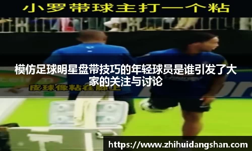 模仿足球明星盘带技巧的年轻球员是谁引发了大家的关注与讨论